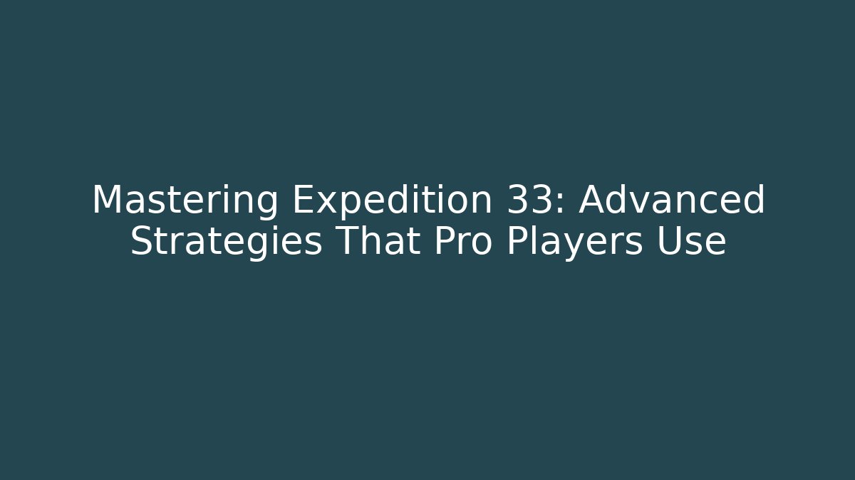 Mastering Expedition 33: Advanced Strategies That Pro Players Use