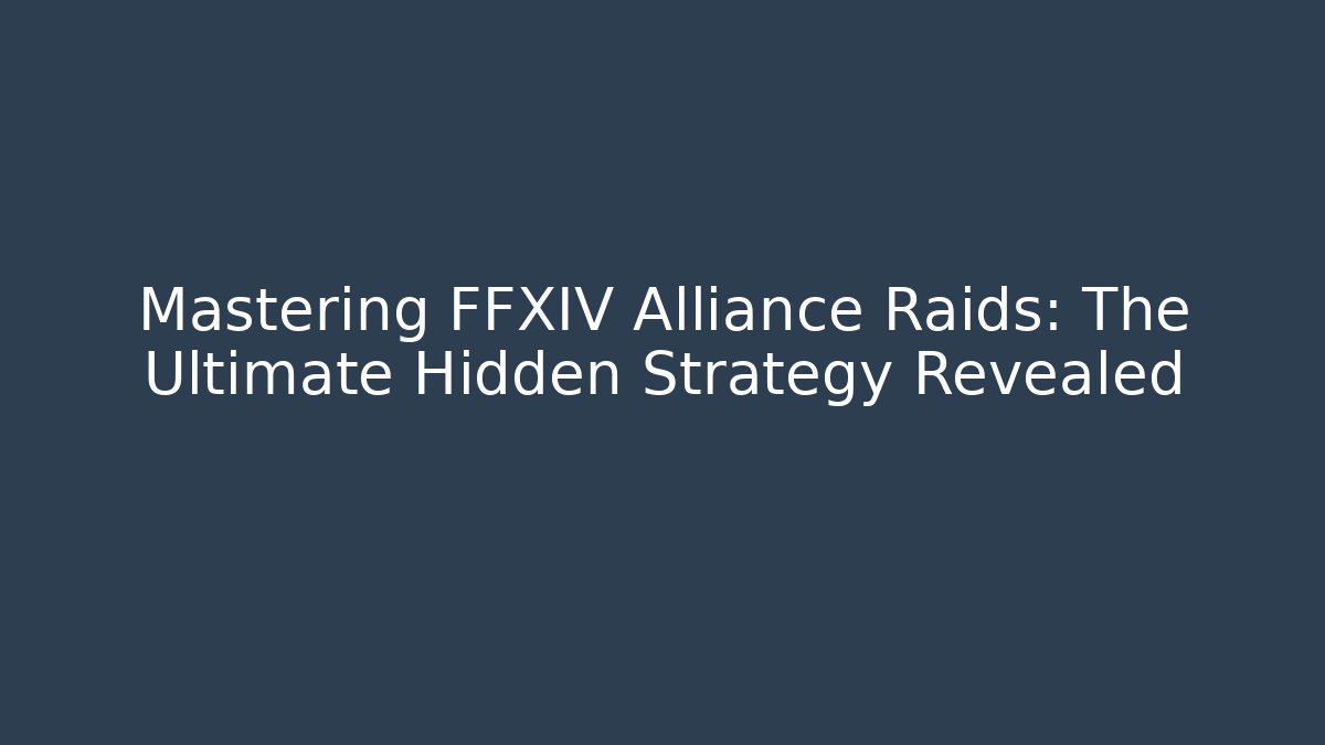 Mastering FFXIV Alliance Raids: The Ultimate Hidden Strategy Revealed