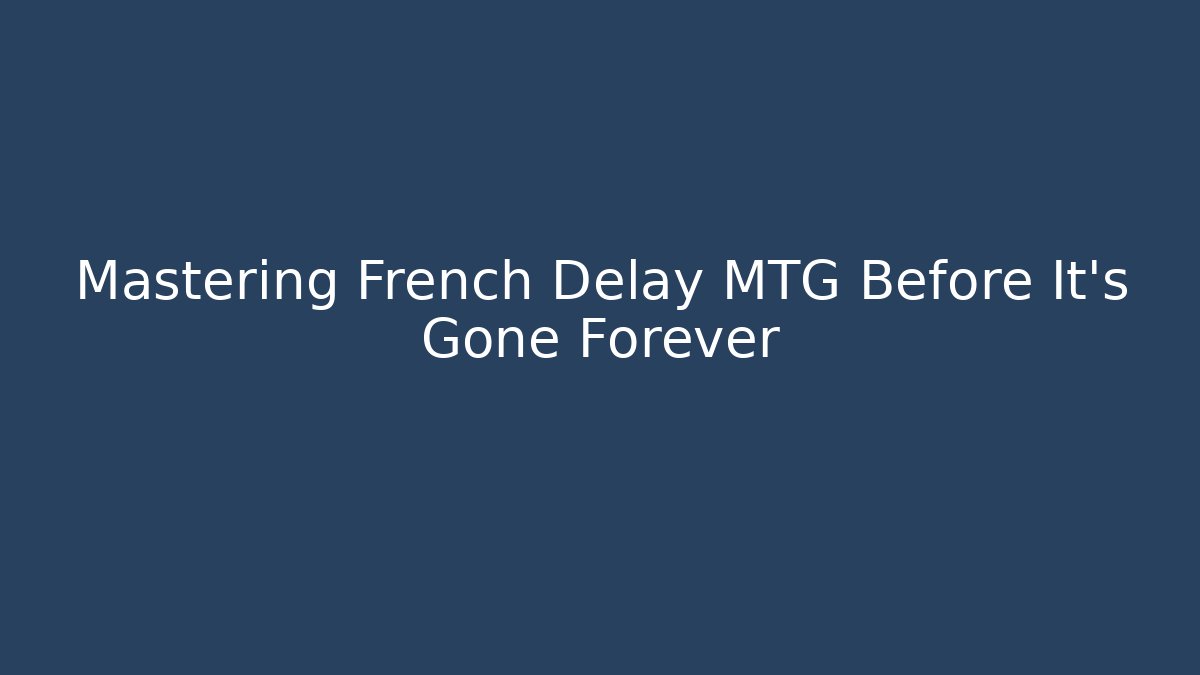 Mastering French Delay MTG Before It's Gone Forever - Create More Assets