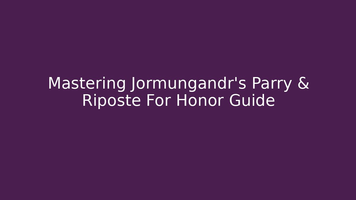 Mastering Jormungandr's Parry & Riposte For Honor Guide - Create More Assets