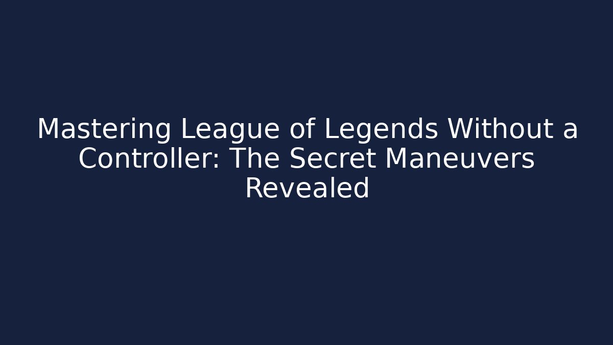 Mastering League of Legends Without a Controller: The Secret Maneuvers Revealed