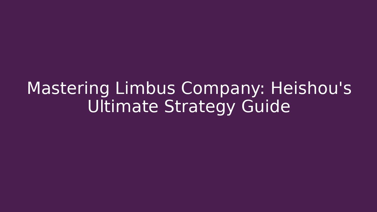 Mastering Limbus Company: Heishou's Ultimate Strategy Guide - Create More Assets