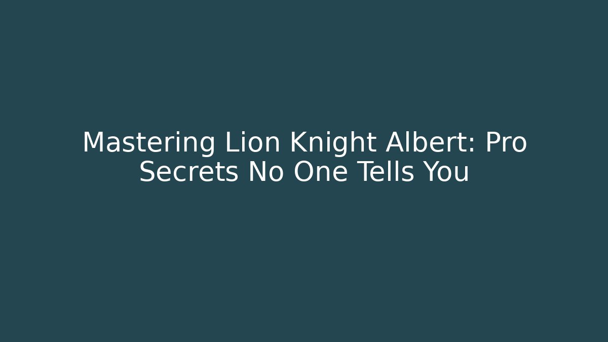 Mastering Lion Knight Albert: Pro Secrets No One Tells You