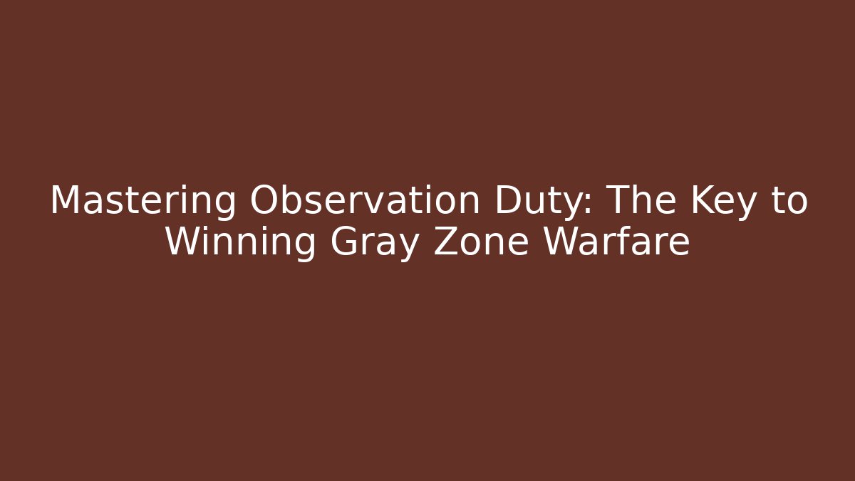Mastering Observation Duty: The Key to Winning Gray Zone Warfare