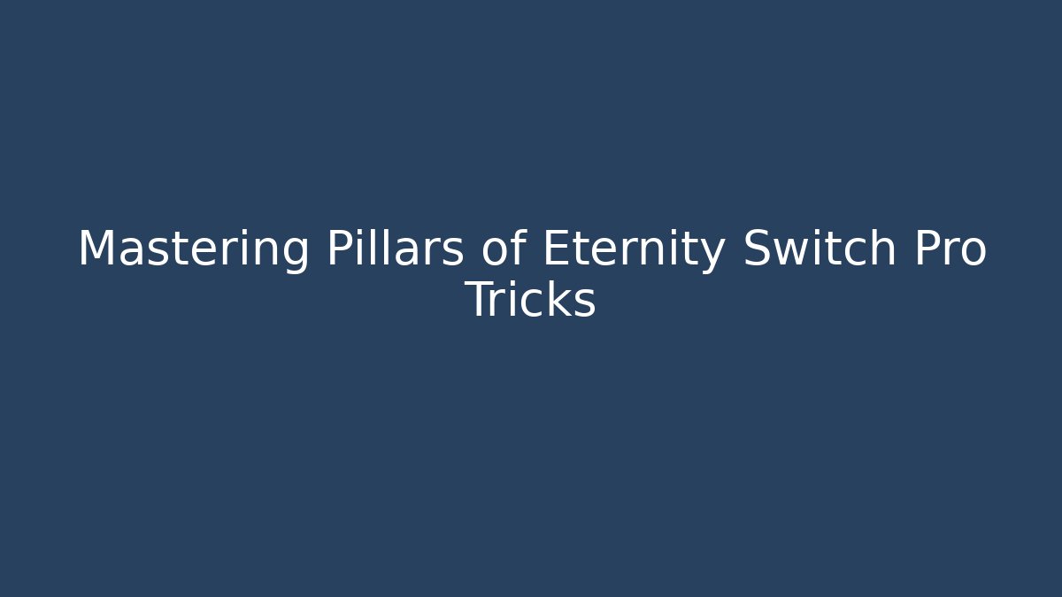 Mastering Pillars of Eternity Switch Pro Tricks - Create More Assets