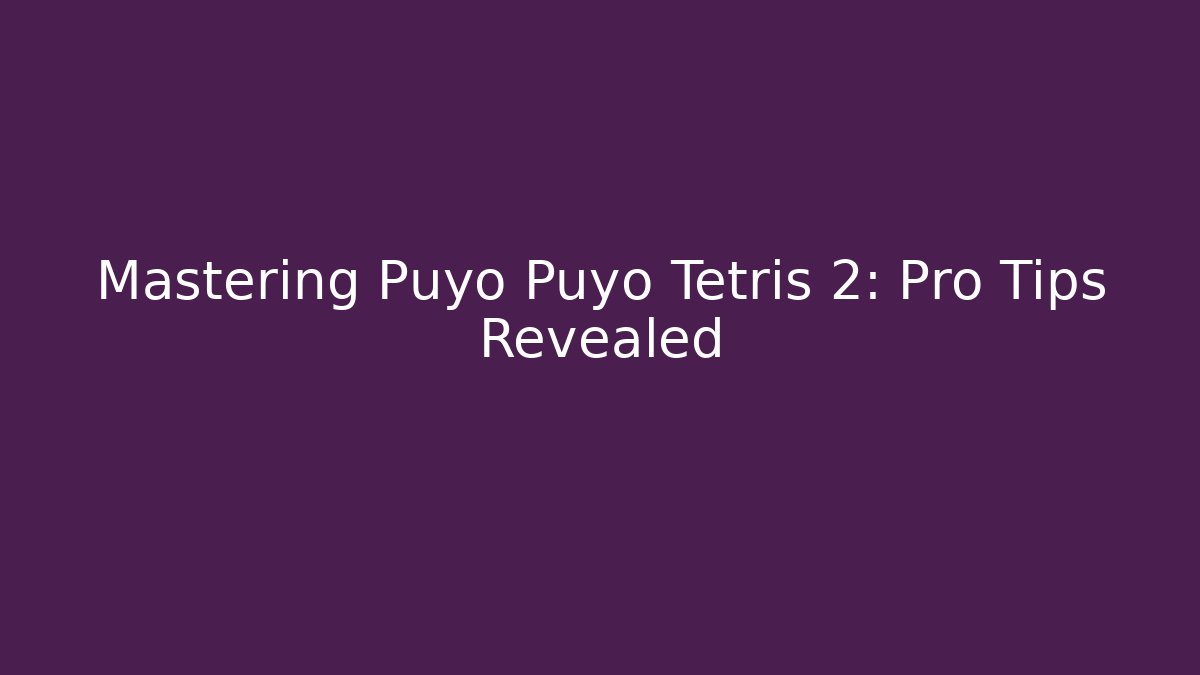 Mastering Puyo Puyo Tetris 2: Pro Tips Revealed