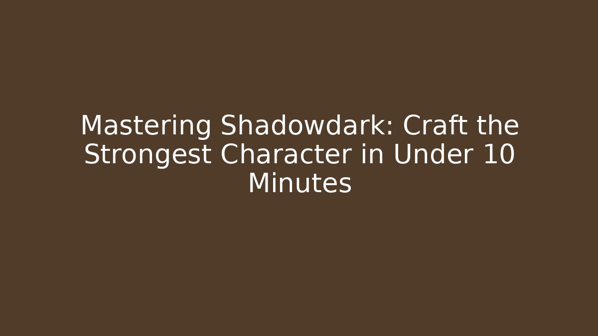 Mastering Shadowdark: Craft the Strongest Character in Under 10 Minutes