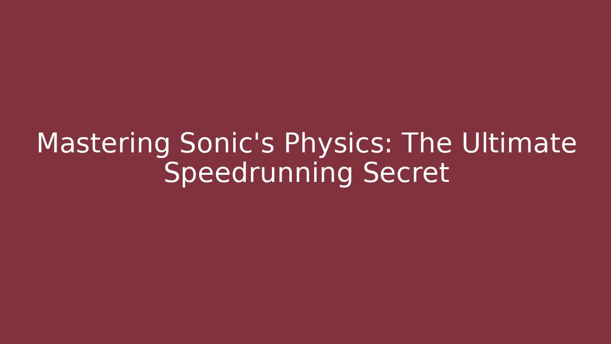 Mastering Sonic's Physics: The Ultimate Speedrunning Secret