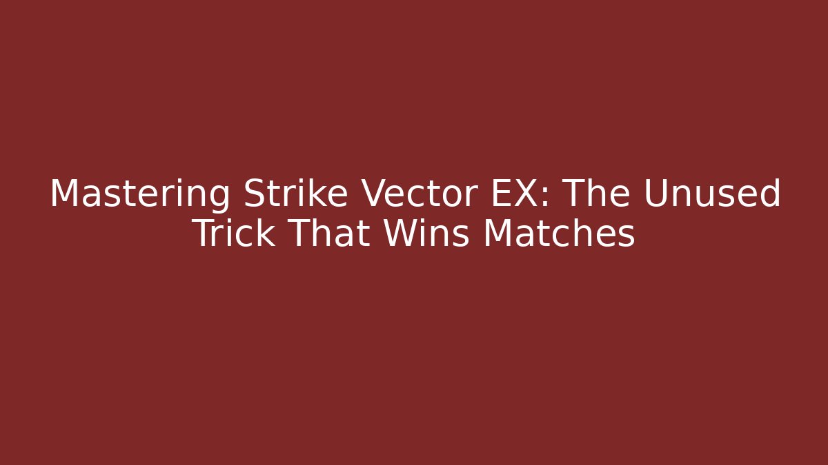 Mastering Strike Vector EX: The Unused Trick That Wins Matches
