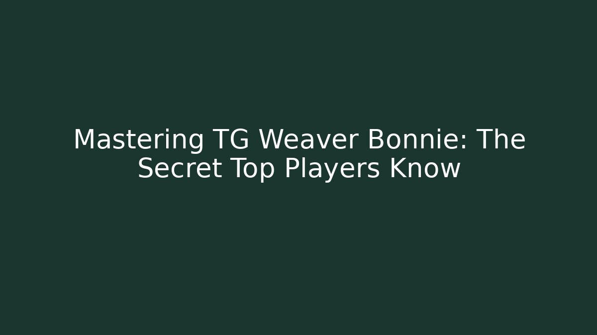 Mastering TG Weaver Bonnie: The Secret Top Players Know