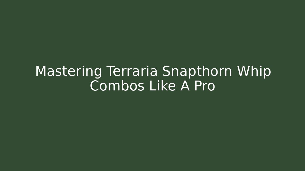 Mastering Terraria Snapthorn Whip Combos Like A Pro