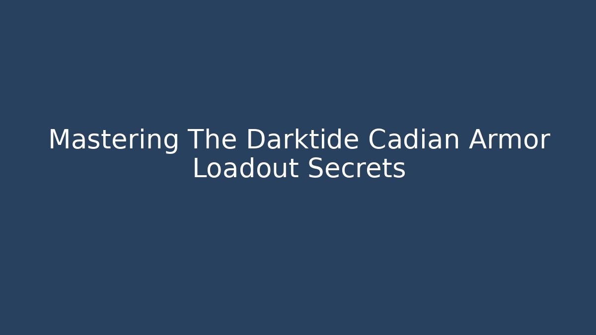 Mastering The Darktide Cadian Armor Loadout Secrets