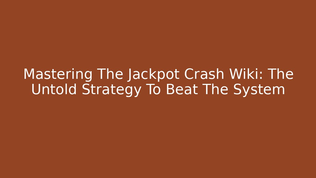 Mastering The Jackpot Crash Wiki: The Untold Strategy To Beat The System