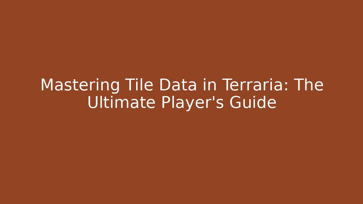 Mastering Tile Data in Terraria: The Ultimate Player’s Guide