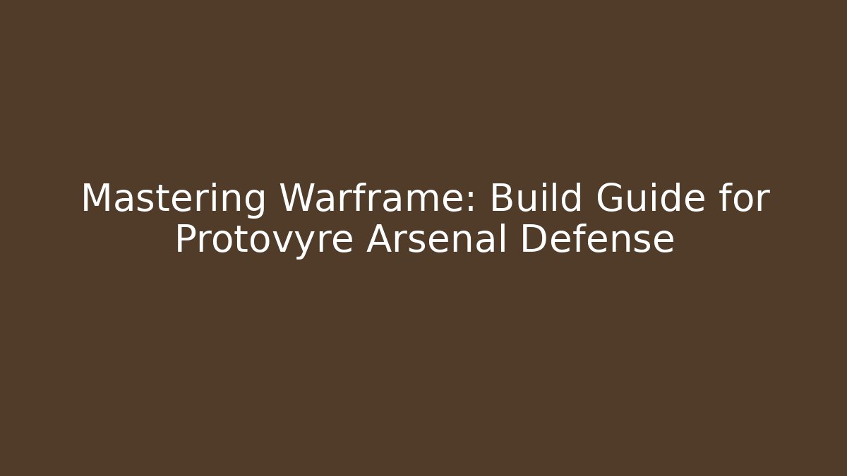Mastering Warframe: Build Guide for Protovyre Arsenal Defense - Create More Assets