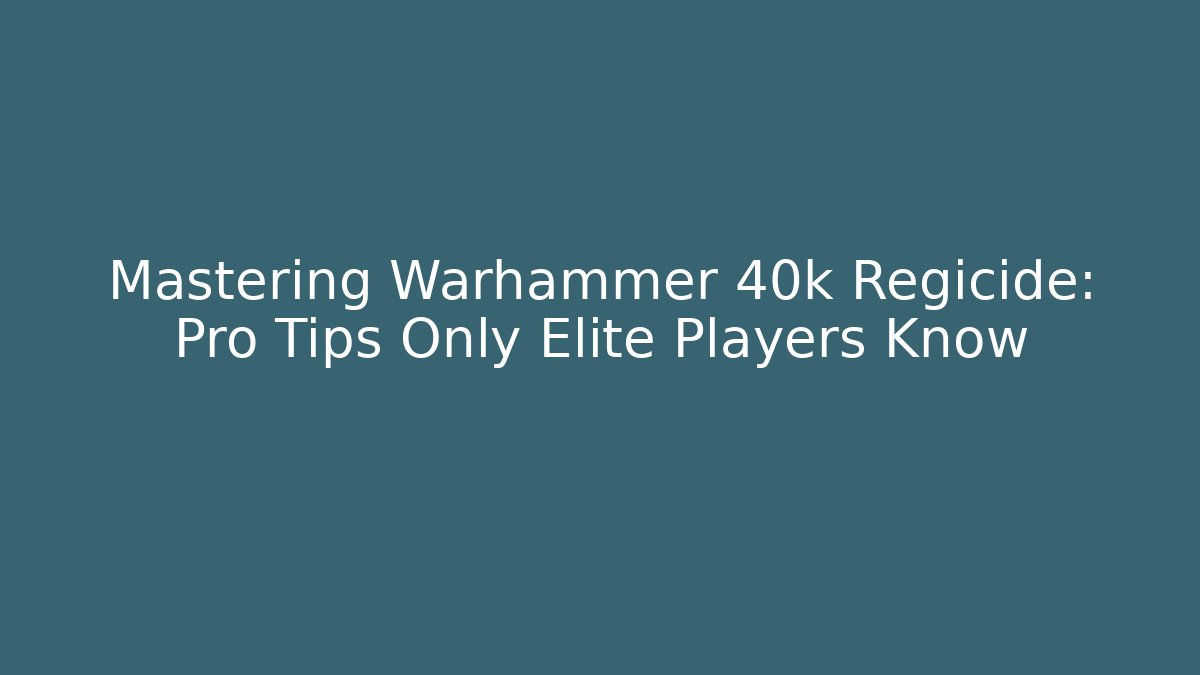 Mastering Warhammer 40k Regicide: Pro Tips Only Elite Players Know
