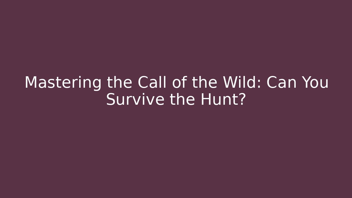 Mastering the Call of the Wild: Can You Survive the Hunt?