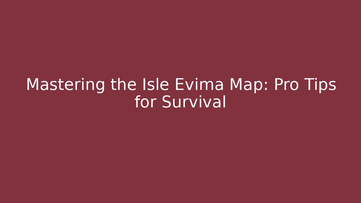 Mastering the Isle Evima Map: Pro Tips for Survival - Create More Assets