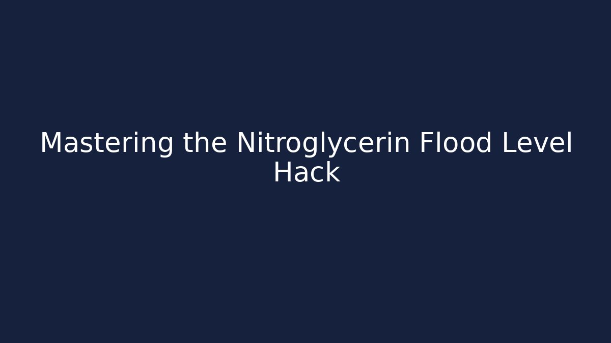 Mastering the Nitroglycerin Flood Level Hack - Create More Assets