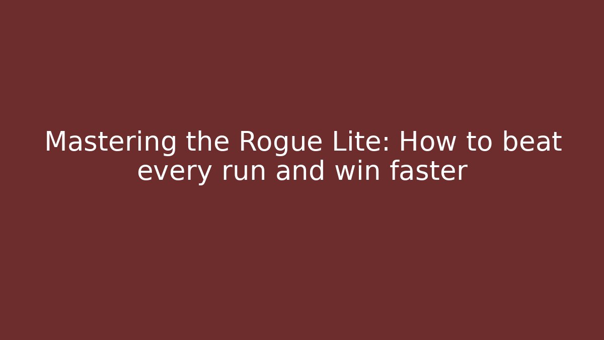 Mastering the Rogue Lite: How to beat every run and win faster