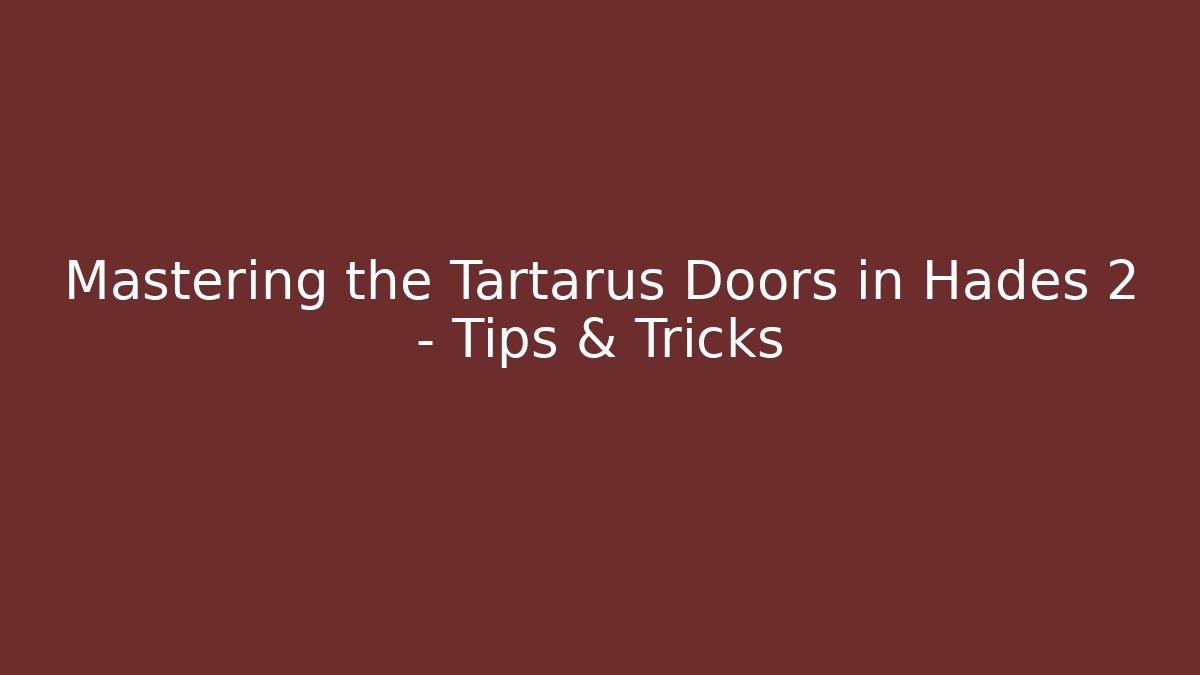 Mastering the Tartarus Doors in Hades 2 – Tips & Tricks