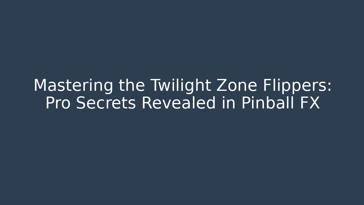 Mastering the Twilight Zone Flippers: Pro Secrets Revealed in Pinball FX - Create More Assets