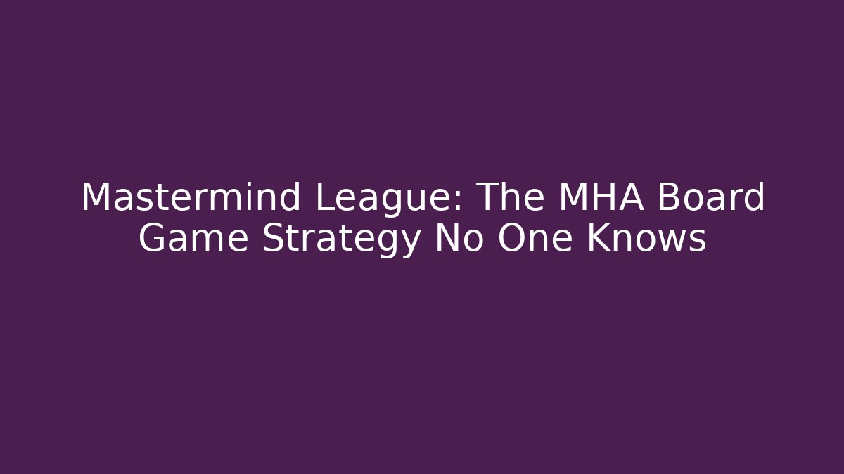 Mastermind League: The MHA Board Game Strategy No One Knows