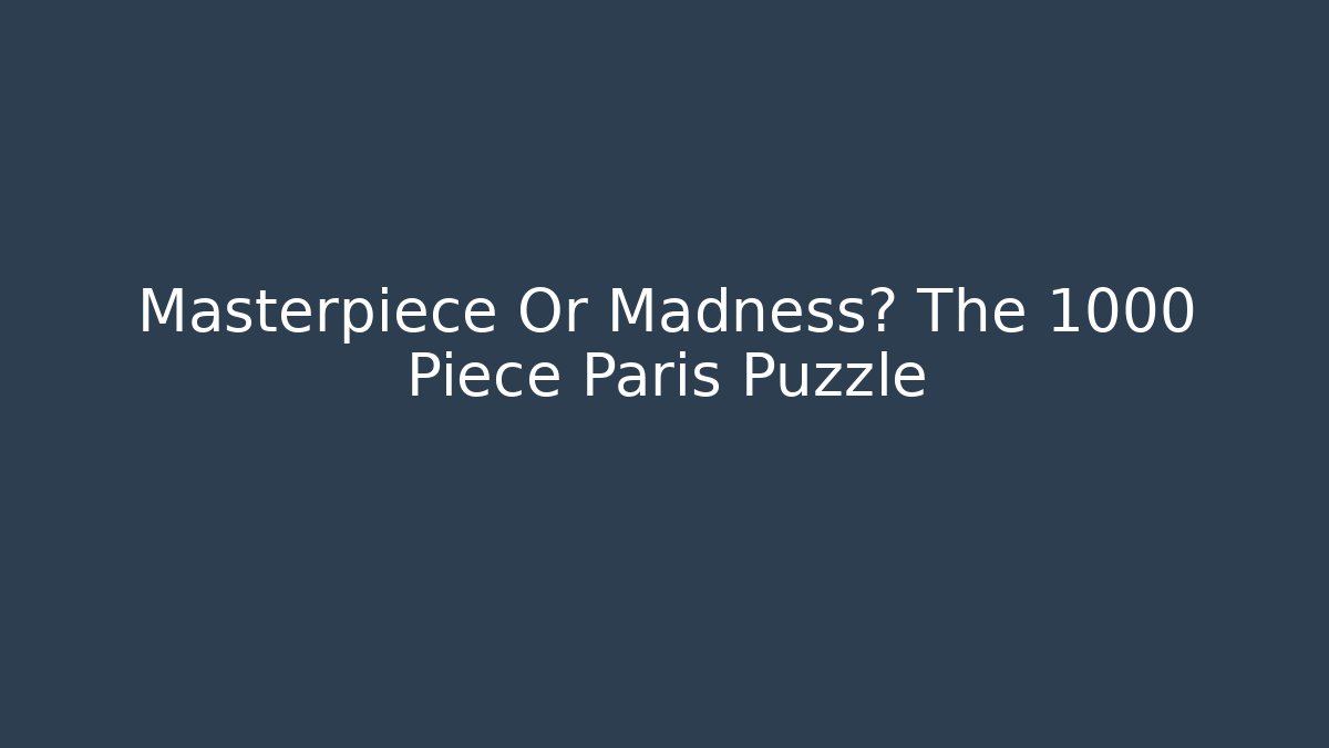 Masterpiece Or Madness? The 1000 Piece Paris Puzzle
