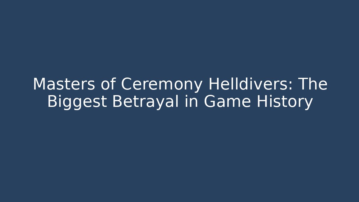 Masters of Ceremony Helldivers: The Biggest Betrayal in Game History