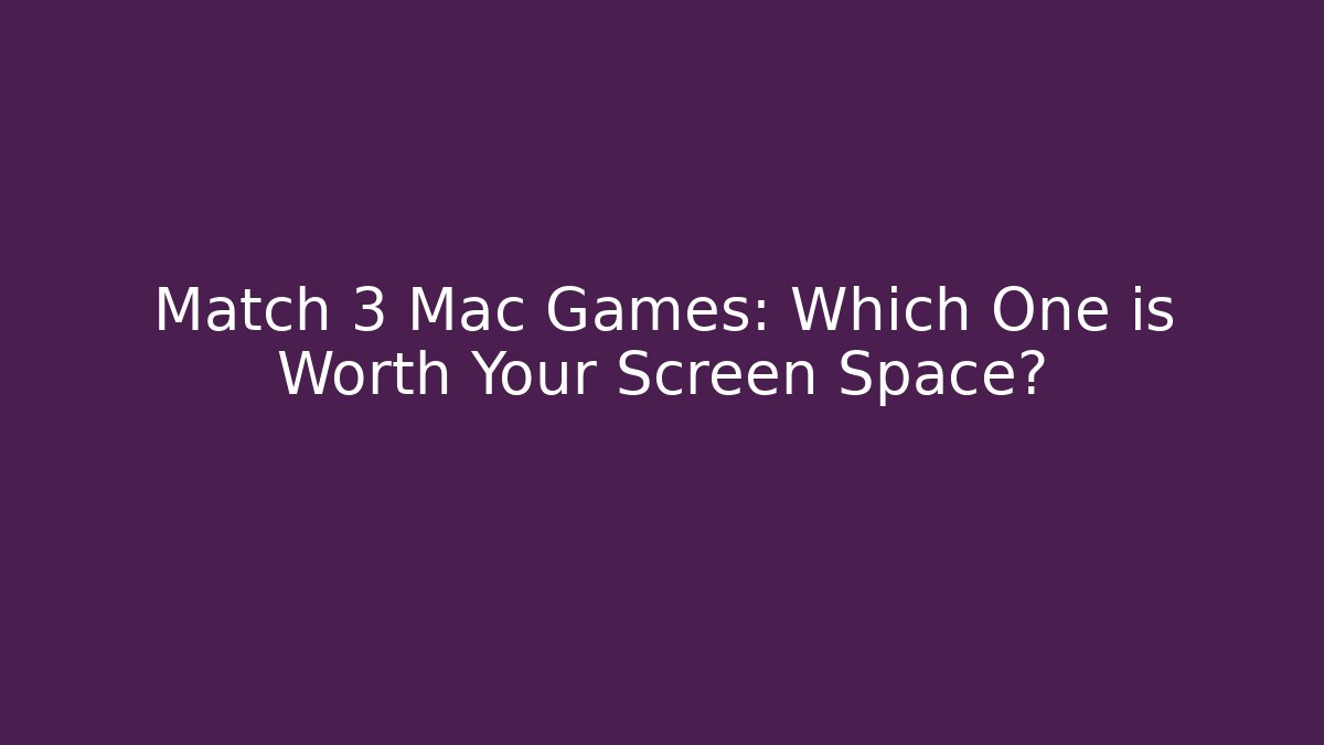 Match 3 Mac Games: Which One is Worth Your Screen Space? - Create More Assets