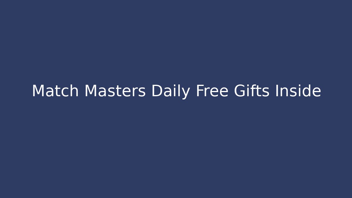 Match Masters Daily Free Gifts Inside