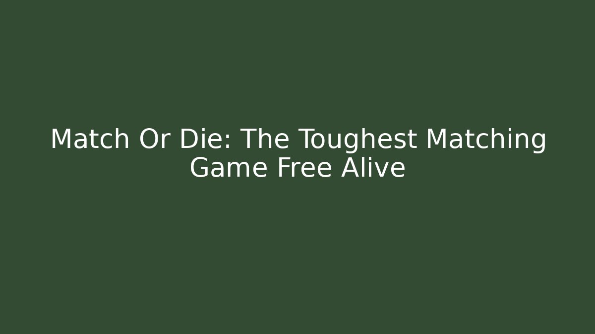 Match Or Die: The Toughest Matching Game Free Alive