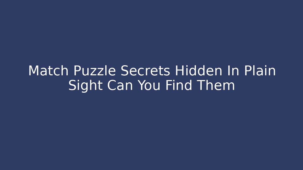 Match Puzzle Secrets Hidden In Plain Sight Can You Find Them