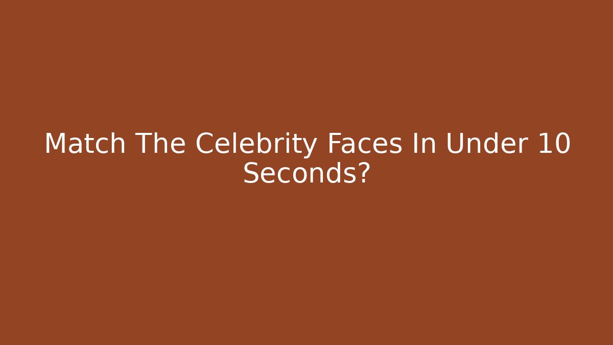 Match The Celebrity Faces In Under 10 Seconds? - Create More Assets