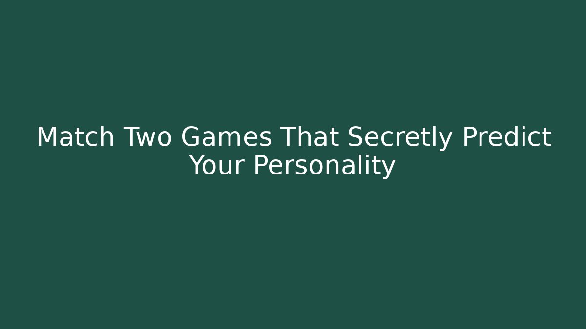 Match Two Games That Secretly Predict Your Personality - Create More Assets