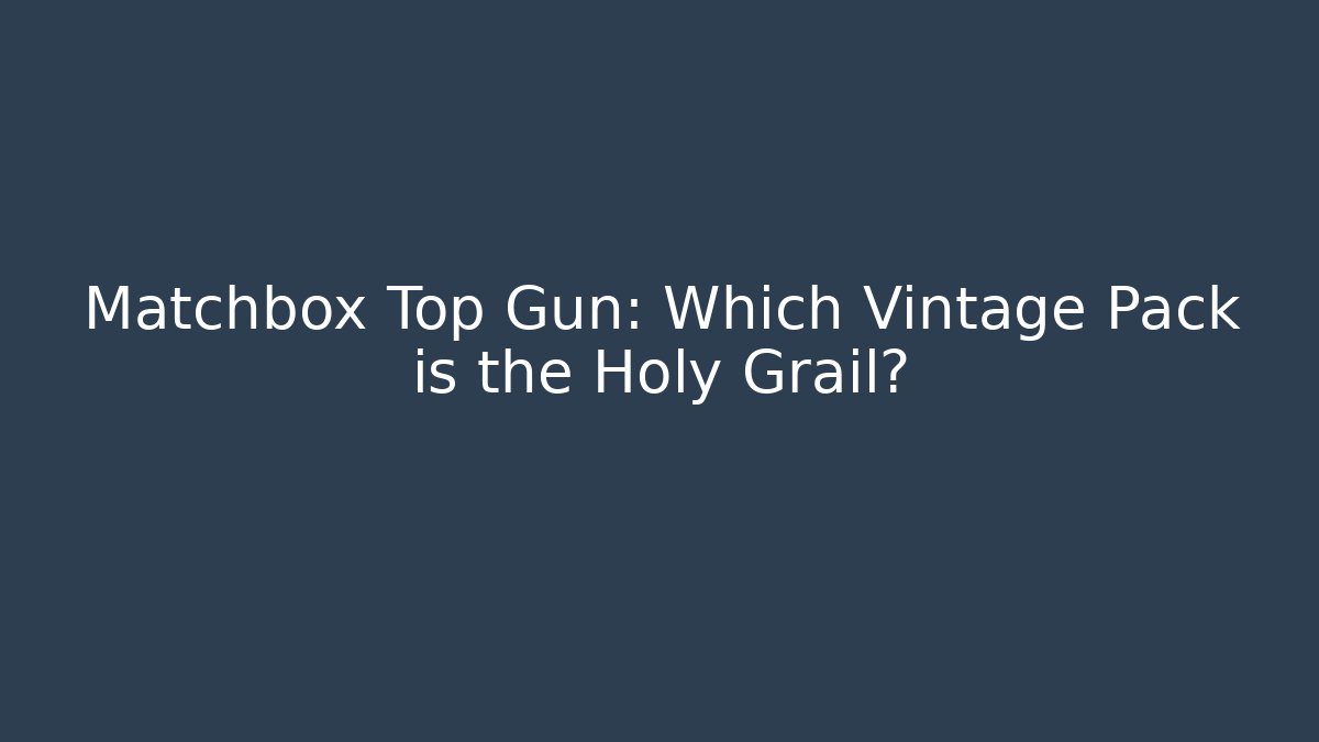 Matchbox Top Gun: Which Vintage Pack is the Holy Grail?