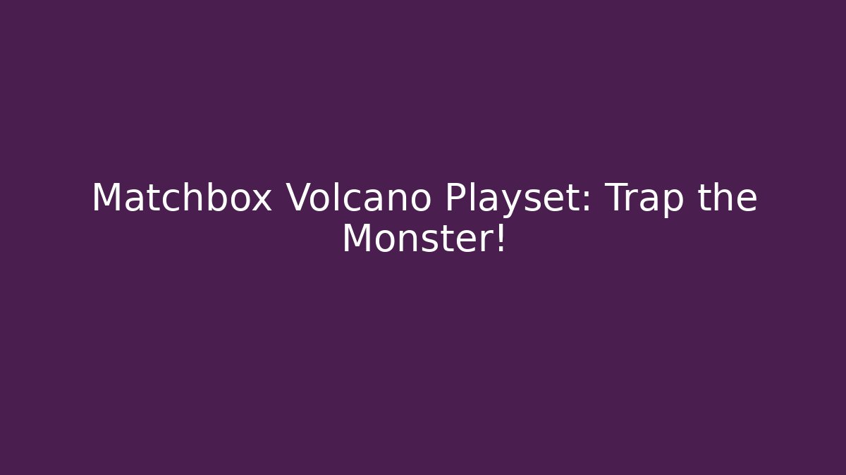Matchbox Volcano Playset: Trap the Monster!