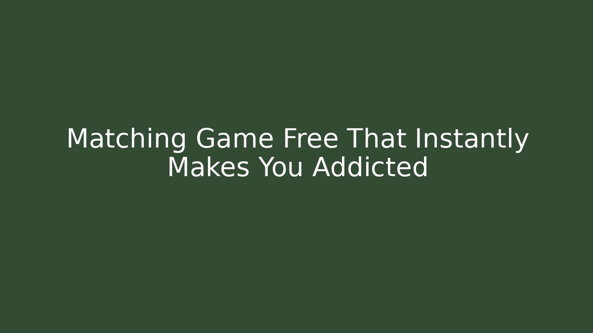 Matching Game Free That Instantly Makes You Addicted