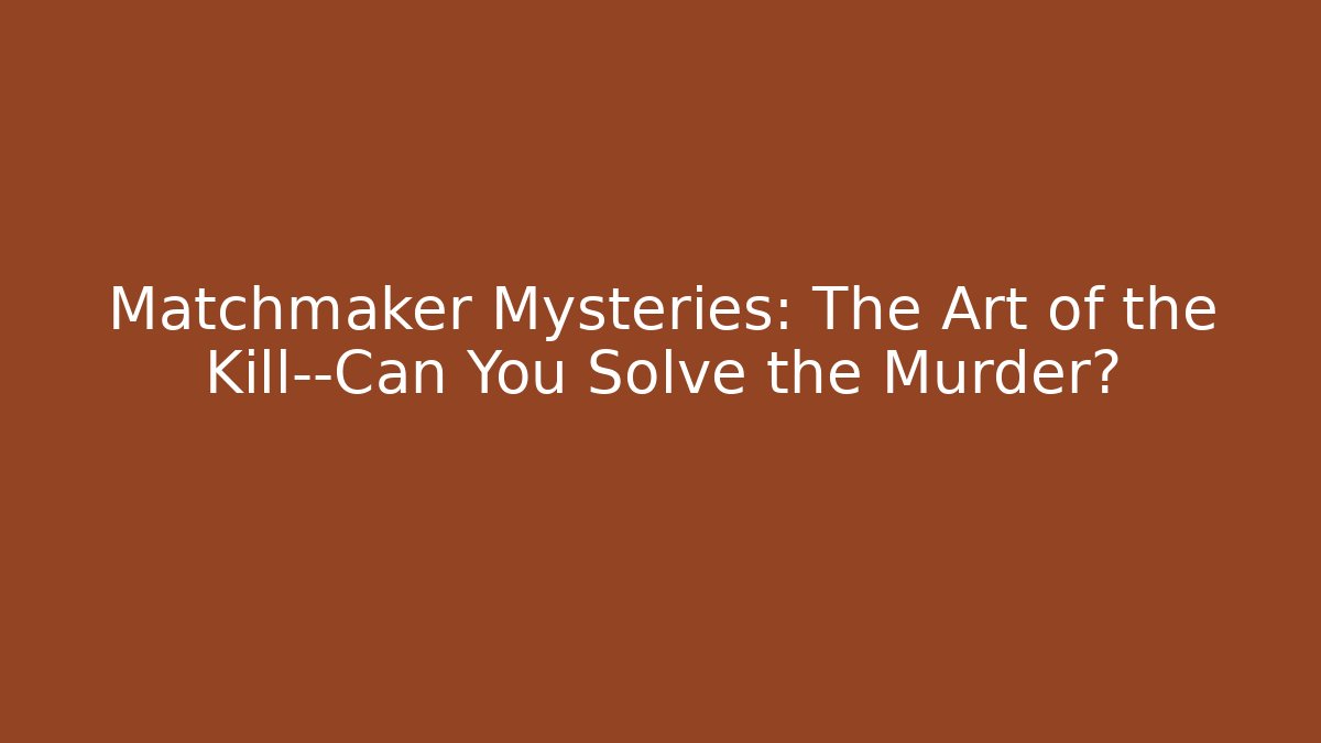 Matchmaker Mysteries: The Art of the Kill—Can You Solve the Murder?