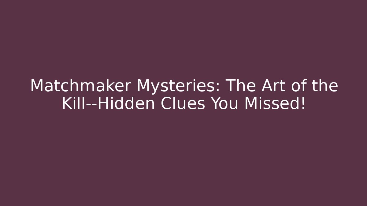 Matchmaker Mysteries: The Art of the Kill—Hidden Clues You Missed!