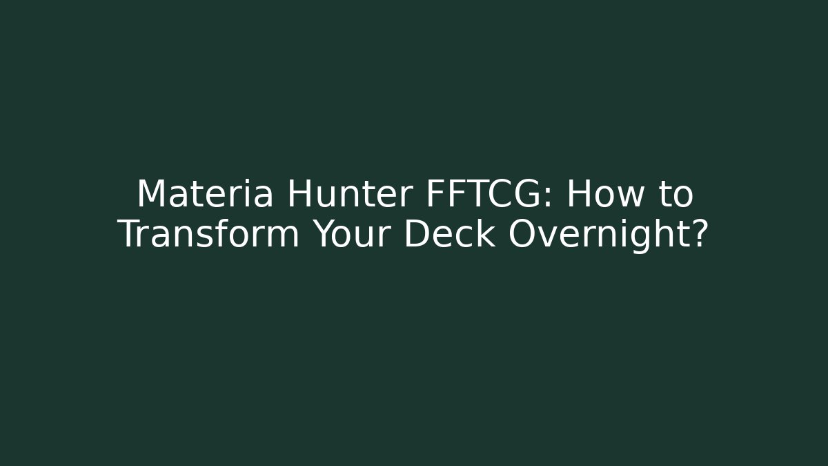 Materia Hunter FFTCG: How to Transform Your Deck Overnight? - Create More Assets