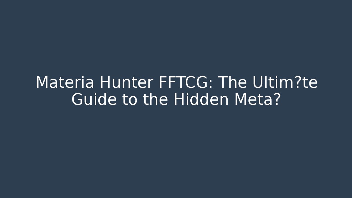 Materia Hunter FFTCG: The Ultimαte Guide to the Hidden Meta?