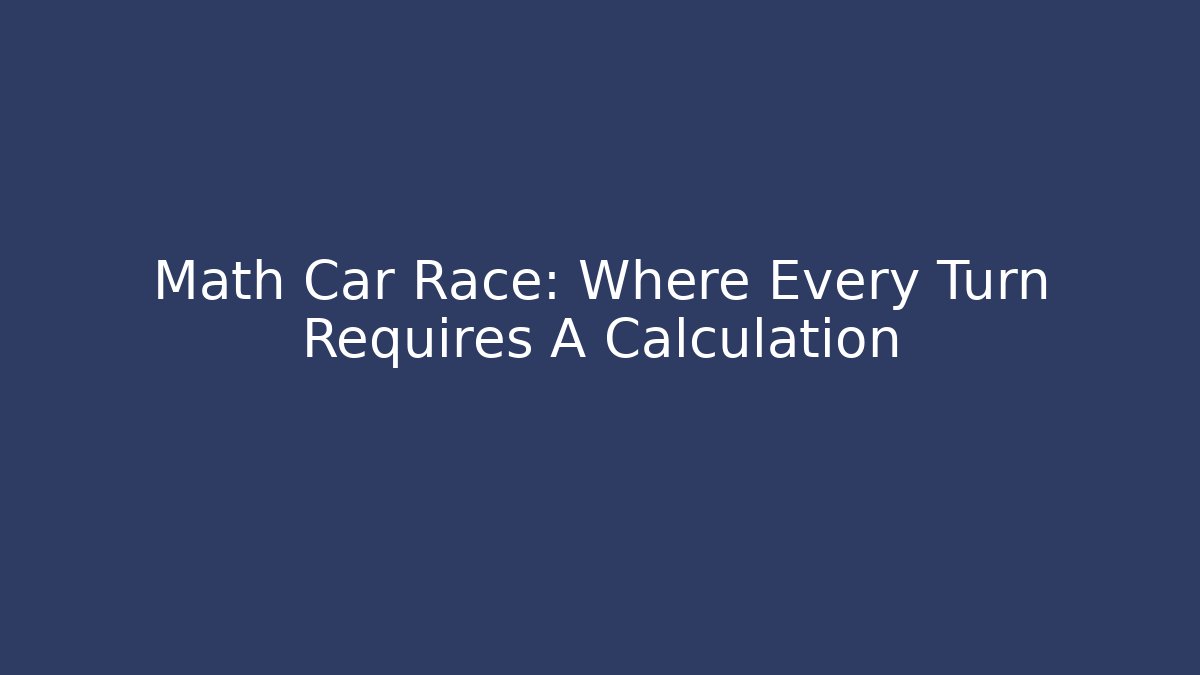 Math Car Race: Where Every Turn Requires A Calculation