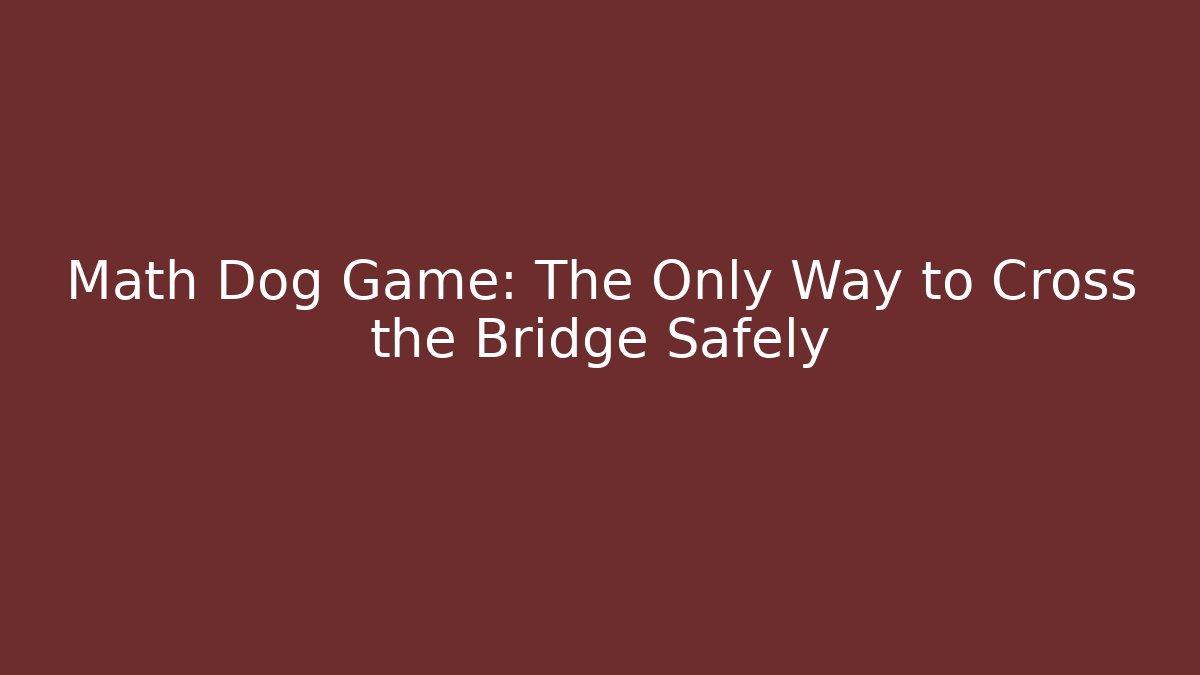 Math Dog Game: The Only Way to Cross the Bridge Safely