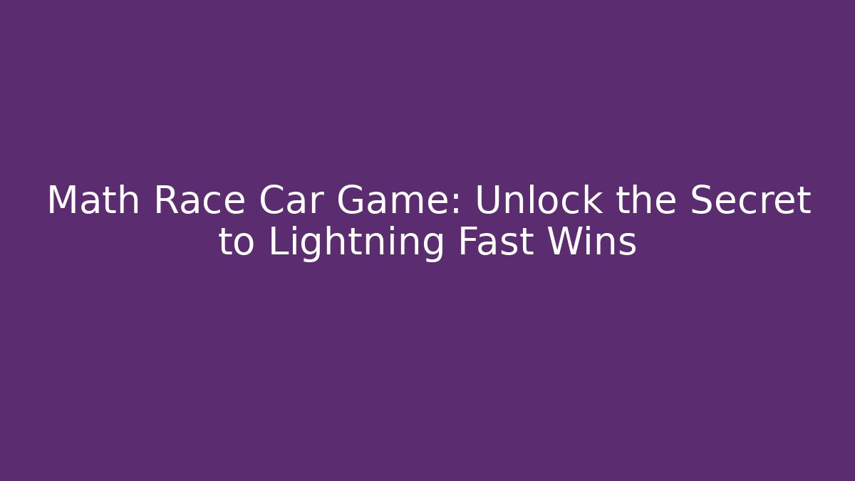 Math Race Car Game: Unlock the Secret to Lightning Fast Wins