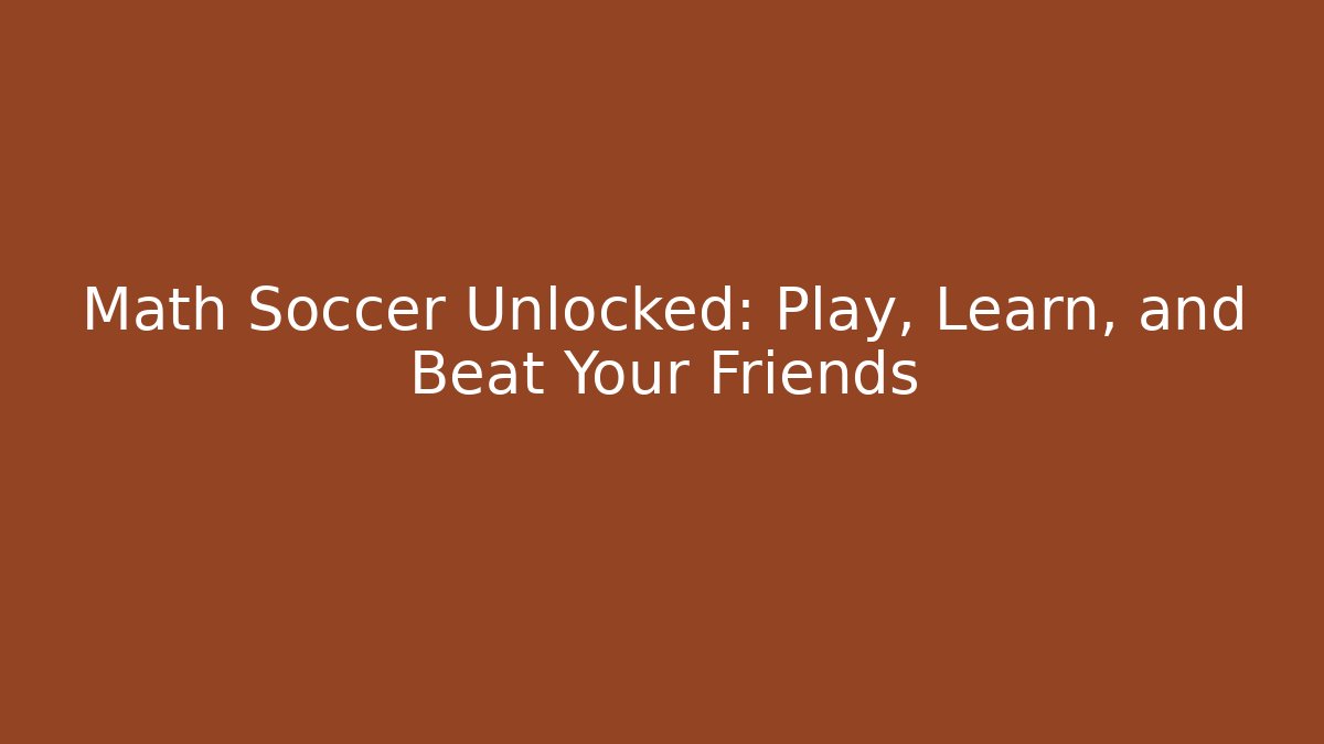 Math Soccer Unlocked: Play, Learn, and Beat Your Friends
