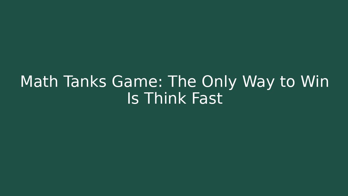 Math Tanks Game: The Only Way to Win Is Think Fast