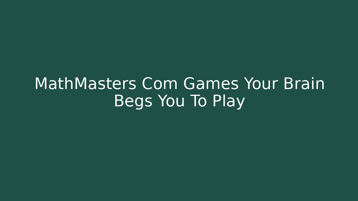 MathMasters Com Games Your Brain Begs You To Play