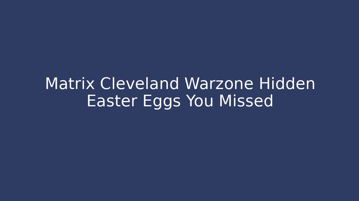 Matrix Cleveland Warzone Hidden Easter Eggs You Missed - Create More Assets