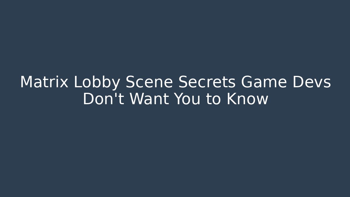 Matrix Lobby Scene Secrets Game Devs Don't Want You to Know